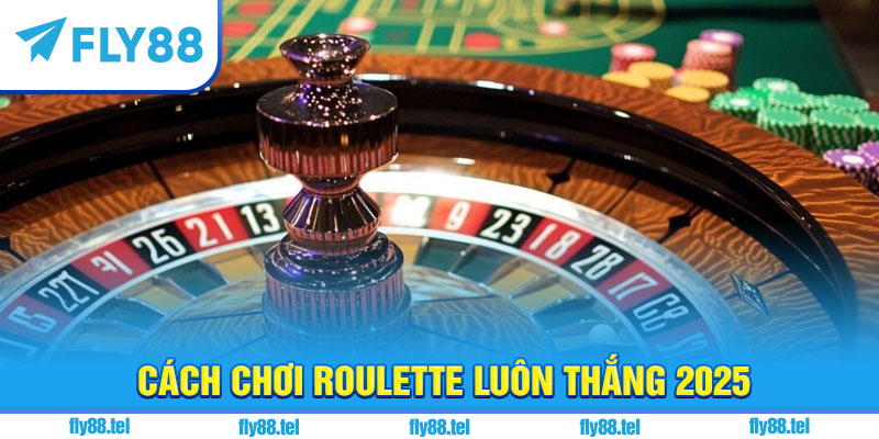 Cách Chơi Roulette Luôn Thắng 2025 – Chiến Thuật & Kinh Nghiệm Thực Tế 1 Cách chơi roulette luôn thắng 2025
